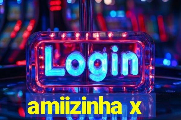 amiizinha x